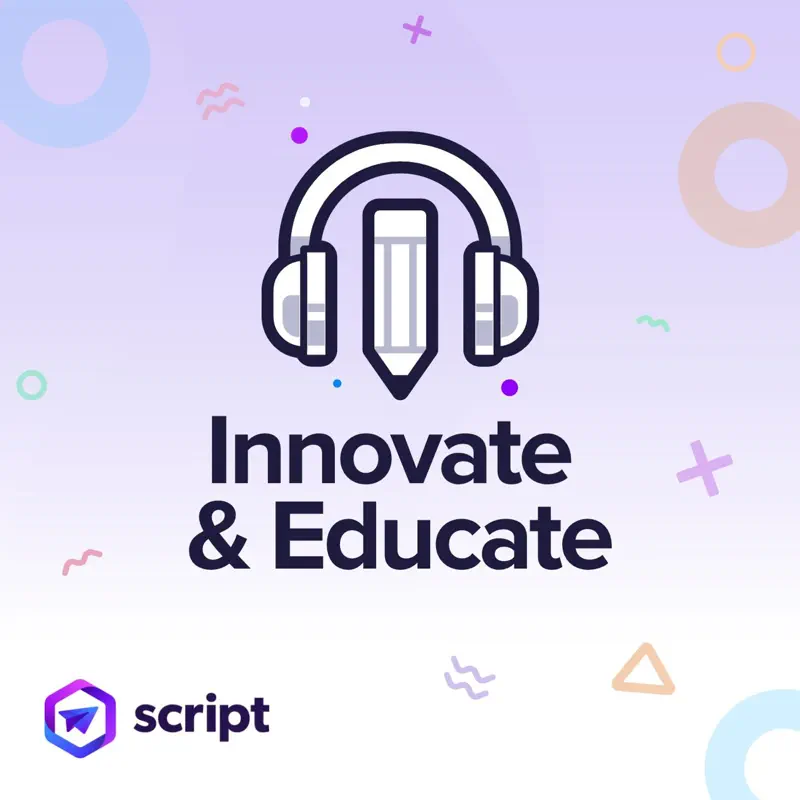Innovate & Educate podcast cover art, presented by Script